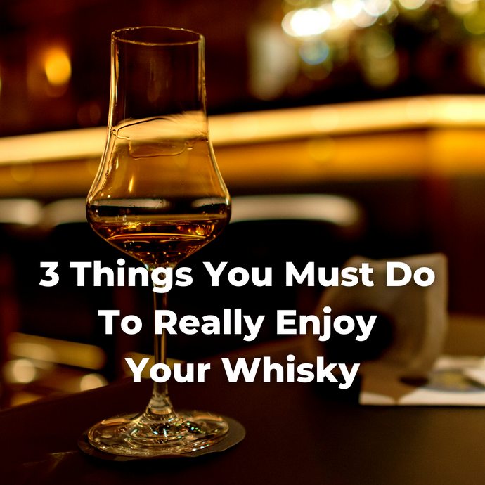 3 Things You Must Do to Really Enjoy Your Whisky